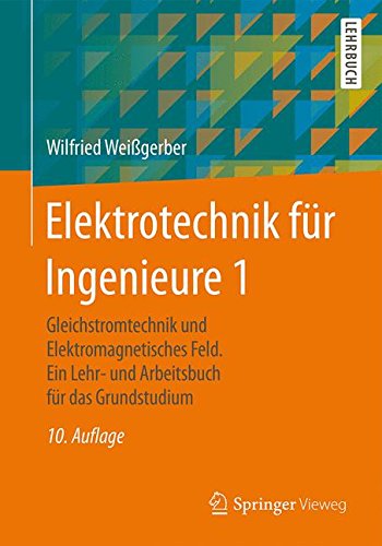 Elektrotechnik für Ingenieure 1: Gleichstromtechnik und Elektromagnetisches Feld. Ein Lehr- und Arbeitsbuch für das Grundstudium