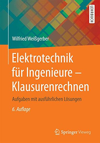 Elektrotechnik für Ingenieure – Klausurenrechnen: Aufgaben mit ausführlichen Lösungen